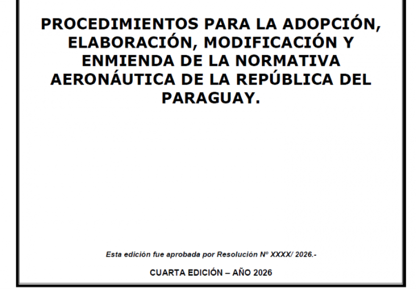 Publicación Temporal - PROCEDIMIENTOS PARA LA ADOPCIÓN, ELABORACIÓN, MODIFICACIÓN Y ENMIENDA DE LA NORMATIVA AERONÁUTICA DE LA REPÚBLICA DEL PARAGUAY